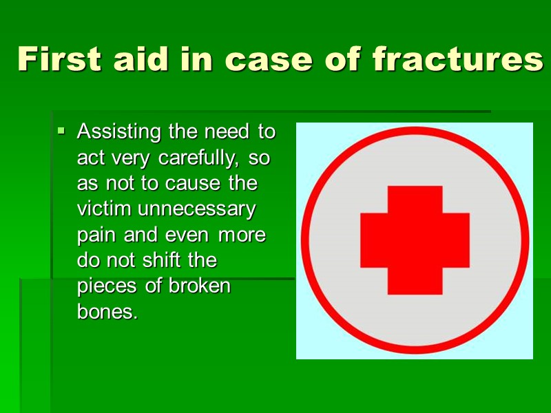 First aid in case of fractures  Assisting the need to act very carefully,